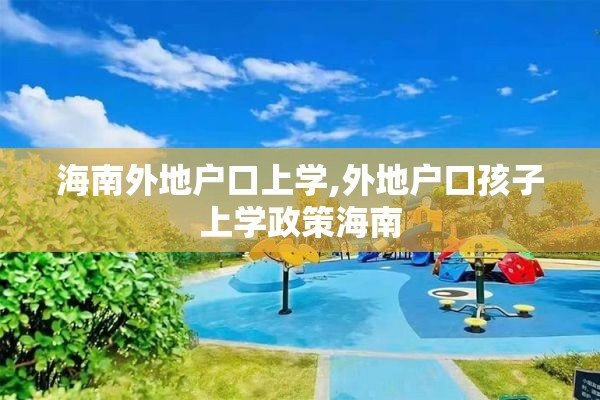 海南外地户口上学,外地户口孩子上学政策海南