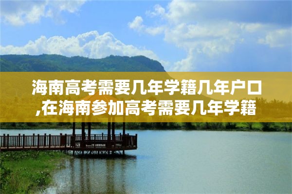 海南高考需要几年学籍几年户口,在海南参加高考需要几年学籍