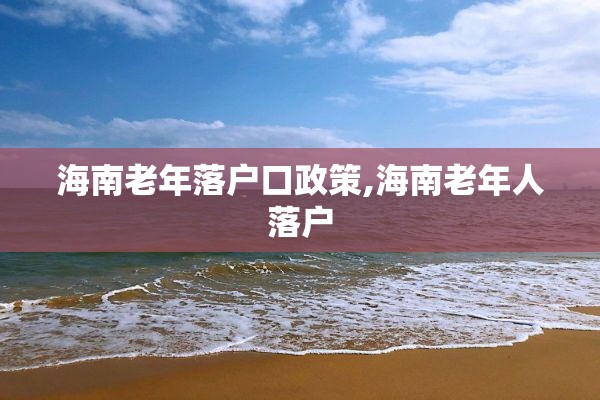 海南老年落户口政策,海南老年人落户