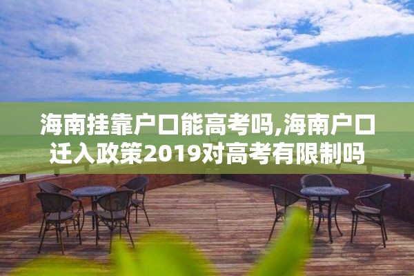 海南挂靠户口能高考吗,海南户口迁入政策2019对高考有限制吗