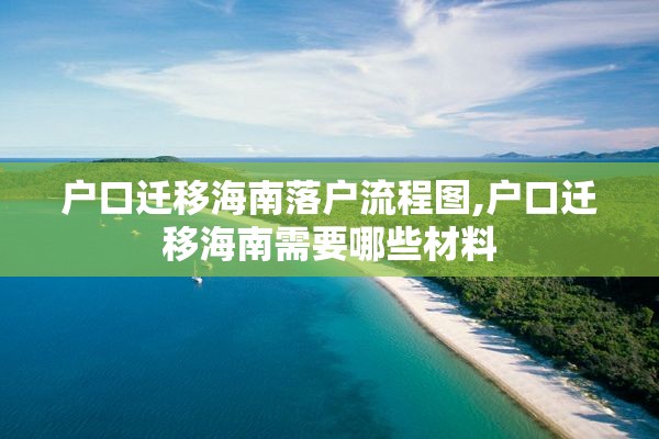 户口迁移海南落户流程图,户口迁移海南需要哪些材料