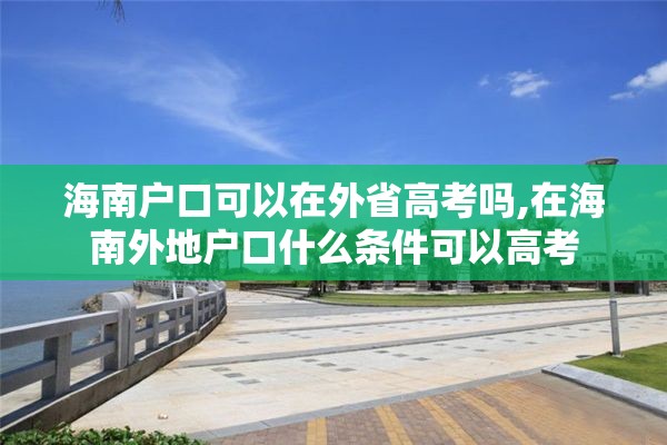 海南户口可以在外省高考吗,在海南外地户口什么条件可以高考