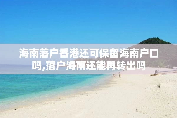 海南落户香港还可保留海南户口吗,落户海南还能再转出吗